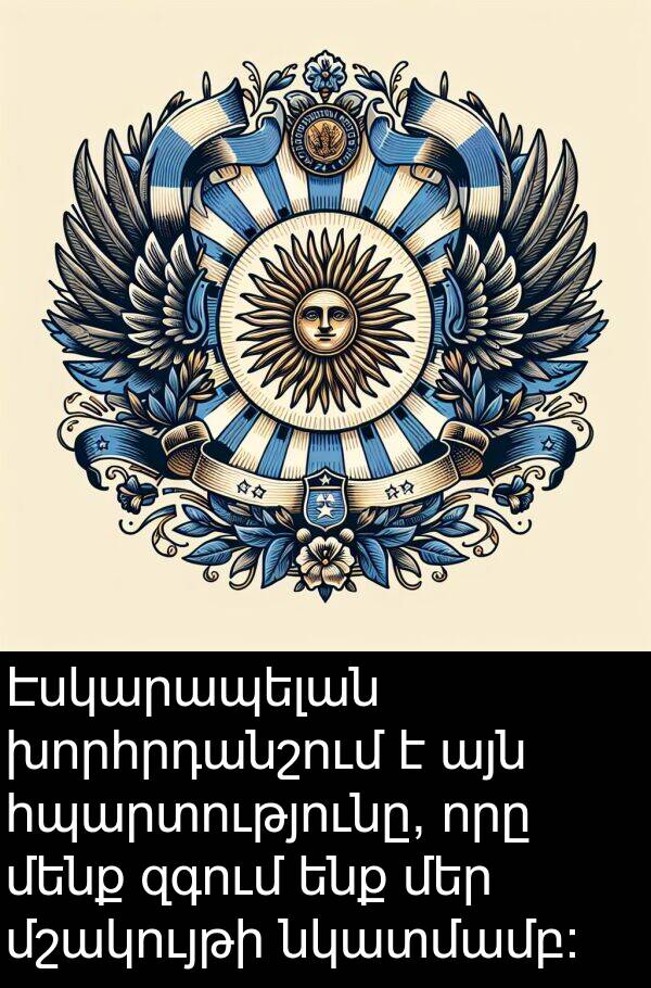 նկատմամբ: Էսկարապելան խորհրդանշում է այն հպարտությունը, որը մենք զգում ենք մեր մշակույթի նկատմամբ: