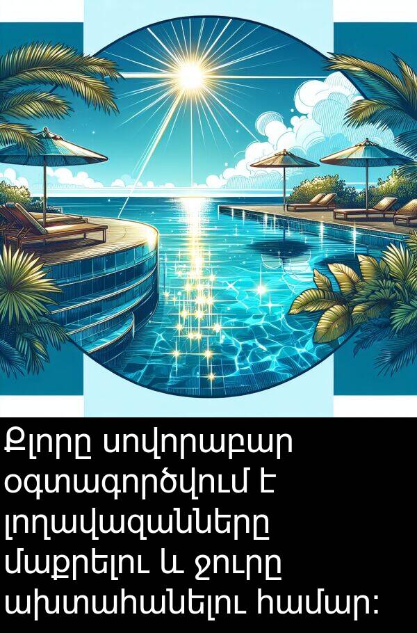 լողավազանները: Քլորը սովորաբար օգտագործվում է լողավազանները մաքրելու և ջուրը ախտահանելու համար: