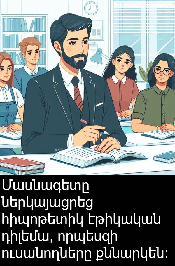 քննարկեն: Մասնագետը ներկայացրեց հիպոթետիկ էթիկական դիլեմա, որպեսզի ուսանողները քննարկեն: