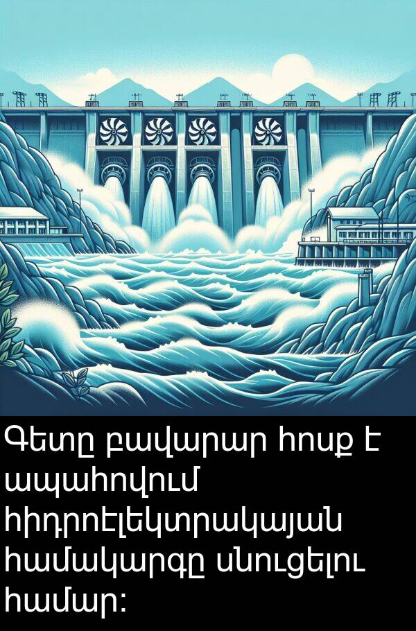 սնուցելու: Գետը բավարար հոսք է ապահովում հիդրոէլեկտրակայան համակարգը սնուցելու համար։
