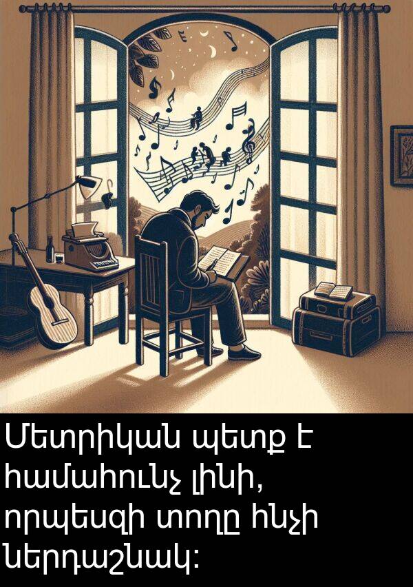 լինի: Մետրիկան պետք է համահունչ լինի, որպեսզի տողը հնչի ներդաշնակ։