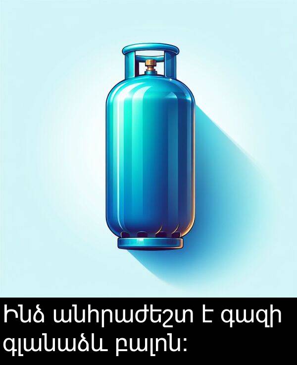 բալոն։: Ինձ անհրաժեշտ է գազի գլանաձև բալոն։