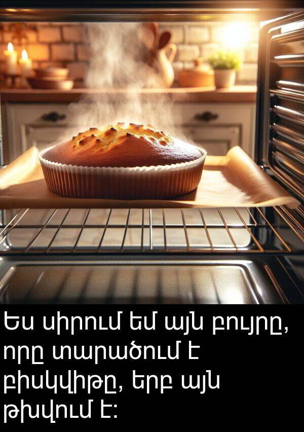 բիսկվիթը: Ես սիրում եմ այն բույրը, որը տարածում է բիսկվիթը, երբ այն թխվում է։