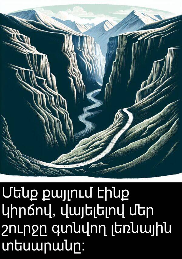 էինք: Մենք քայլում էինք կիրճով, վայելելով մեր շուրջը գտնվող լեռնային տեսարանը: