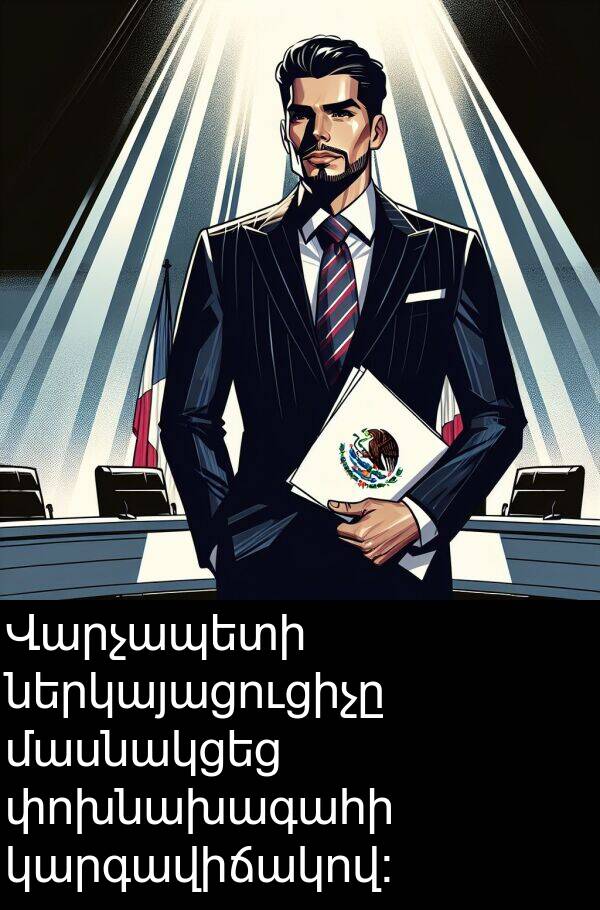 մասնակցեց: Վարչապետի ներկայացուցիչը մասնակցեց փոխնախագահի կարգավիճակով:
