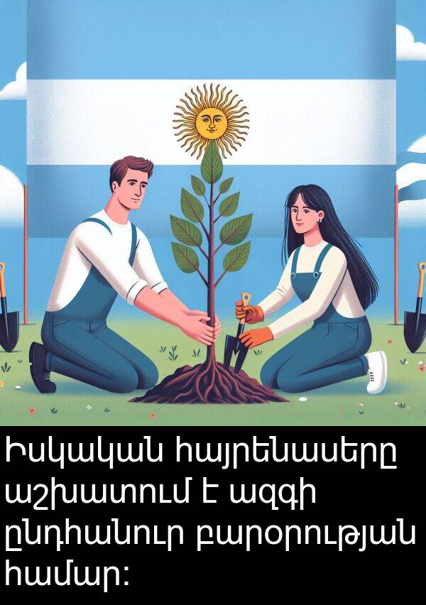 ազգի: Իսկական հայրենասերը աշխատում է ազգի ընդհանուր բարօրության համար։
