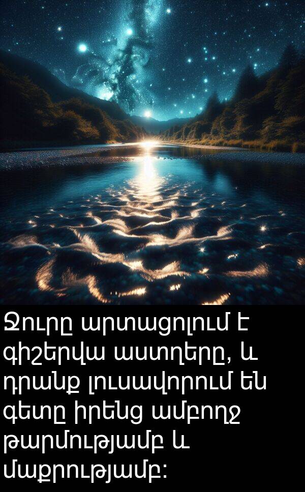 դրանք: Ջուրը արտացոլում է գիշերվա աստղերը, և դրանք լուսավորում են գետը իրենց ամբողջ թարմությամբ և մաքրությամբ: