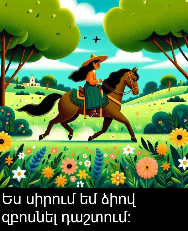 ձիով: Ես սիրում եմ ձիով զբոսնել դաշտում։