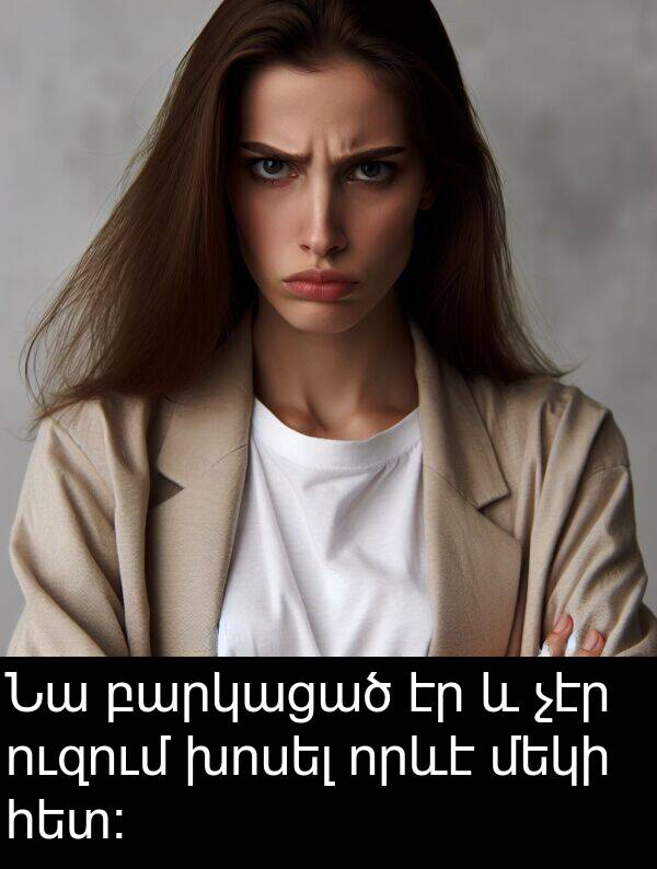որևէ: Նա բարկացած էր և չէր ուզում խոսել որևէ մեկի հետ։