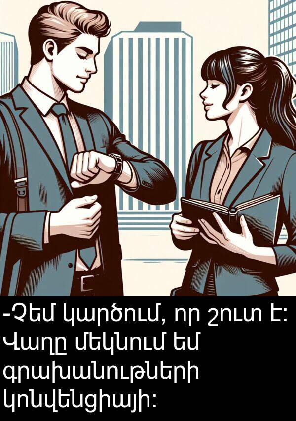 գրախանութների: -Չեմ կարծում, որ շուտ է։ Վաղը մեկնում եմ գրախանութների կոնվենցիայի։