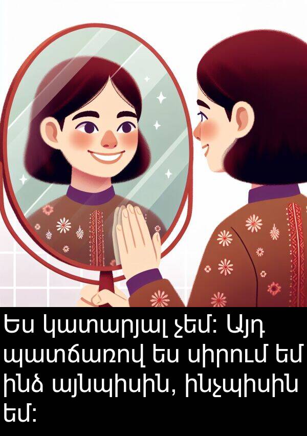 կատարյալ: Ես կատարյալ չեմ։ Այդ պատճառով ես սիրում եմ ինձ այնպիսին, ինչպիսին եմ։