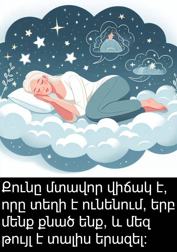մեզ: Քունը մտավոր վիճակ է, որը տեղի է ունենում, երբ մենք քնած ենք, և մեզ թույլ է տալիս երազել: