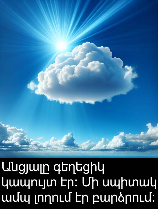 սպիտակ: Անցյալը գեղեցիկ կապույտ էր: Մի սպիտակ ամպ լողում էր բարձրում:
