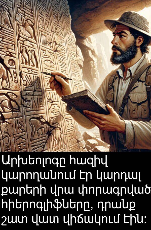 դրանք: Արխեոլոգը հազիվ կարողանում էր կարդալ քարերի վրա փորագրված հիերոգլիֆները, դրանք շատ վատ վիճակում էին։