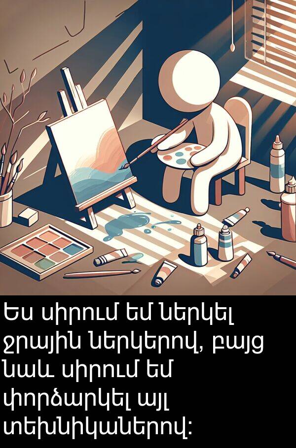 այլ: Ես սիրում եմ ներկել ջրային ներկերով, բայց նաև սիրում եմ փորձարկել այլ տեխնիկաներով: