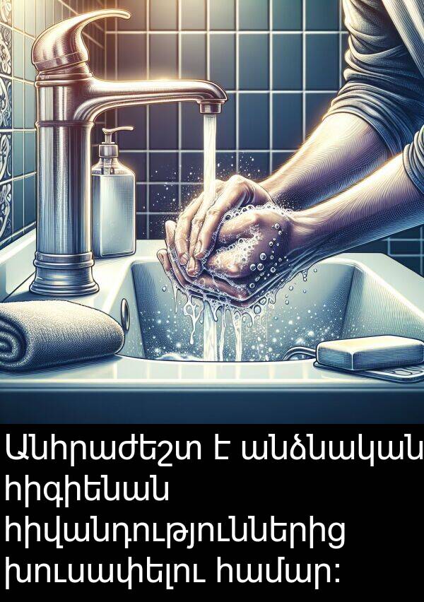 հիվանդություններից: Անհրաժեշտ է անձնական հիգիենան հիվանդություններից խուսափելու համար։