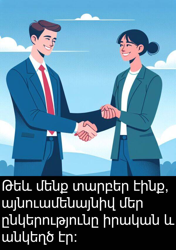 էինք: Թեև մենք տարբեր էինք, այնուամենայնիվ մեր ընկերությունը իրական և անկեղծ էր։