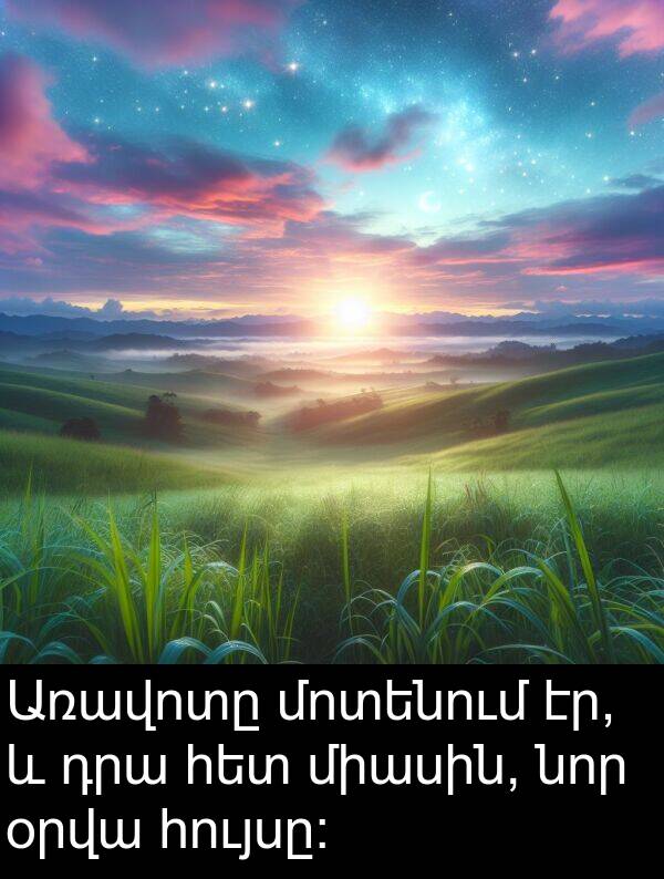 օրվա: Առավոտը մոտենում էր, և դրա հետ միասին, նոր օրվա հույսը: