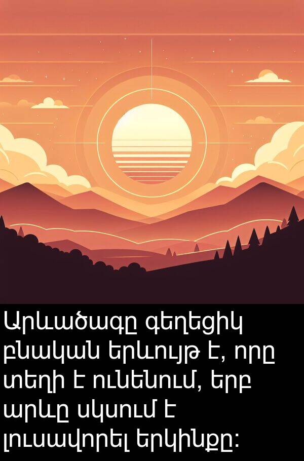 բնական: Արևածագը գեղեցիկ բնական երևույթ է, որը տեղի է ունենում, երբ արևը սկսում է լուսավորել երկինքը: