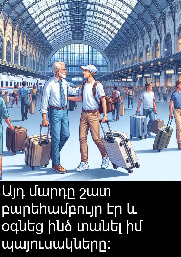 բարեհամբույր: Այդ մարդը շատ բարեհամբույր էր և օգնեց ինձ տանել իմ պայուսակները։