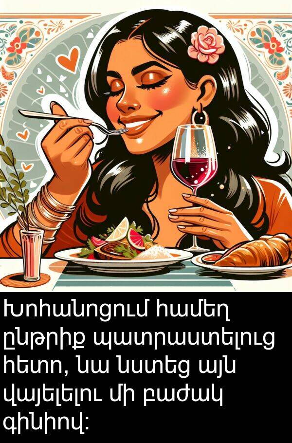 վայելելու: Խոհանոցում համեղ ընթրիք պատրաստելուց հետո, նա նստեց այն վայելելու մի բաժակ գինիով: