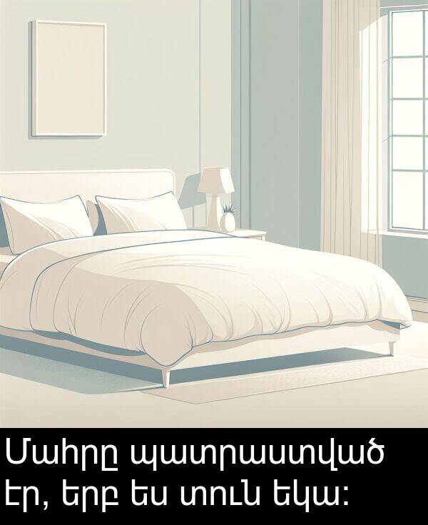 եկա։: Մահրը պատրաստված էր, երբ ես տուն եկա։