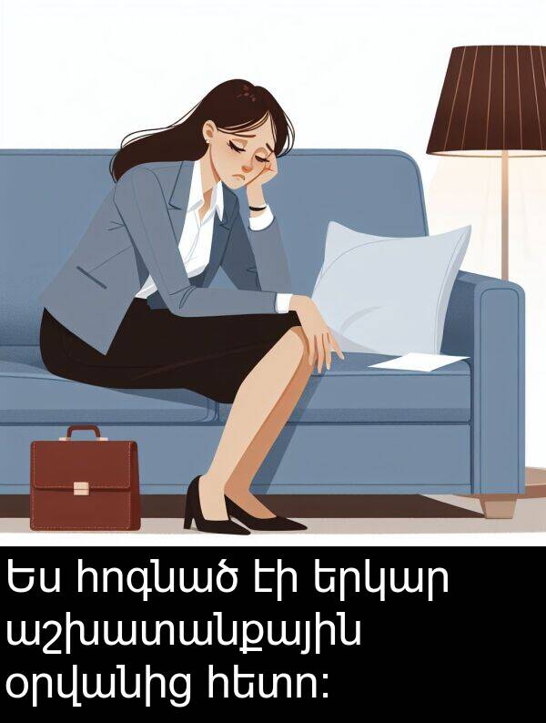 օրվանից: Ես հոգնած էի երկար աշխատանքային օրվանից հետո: