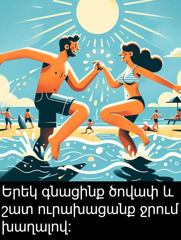 գնացինք: Երեկ գնացինք ծովափ և շատ ուրախացանք ջրում խաղալով: