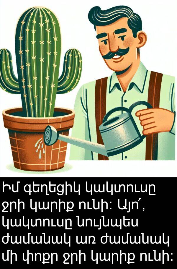 ունի։: Իմ գեղեցիկ կակտուսը ջրի կարիք ունի։ Այո՛, կակտուսը նույնպես ժամանակ առ ժամանակ մի փոքր ջրի կարիք ունի։