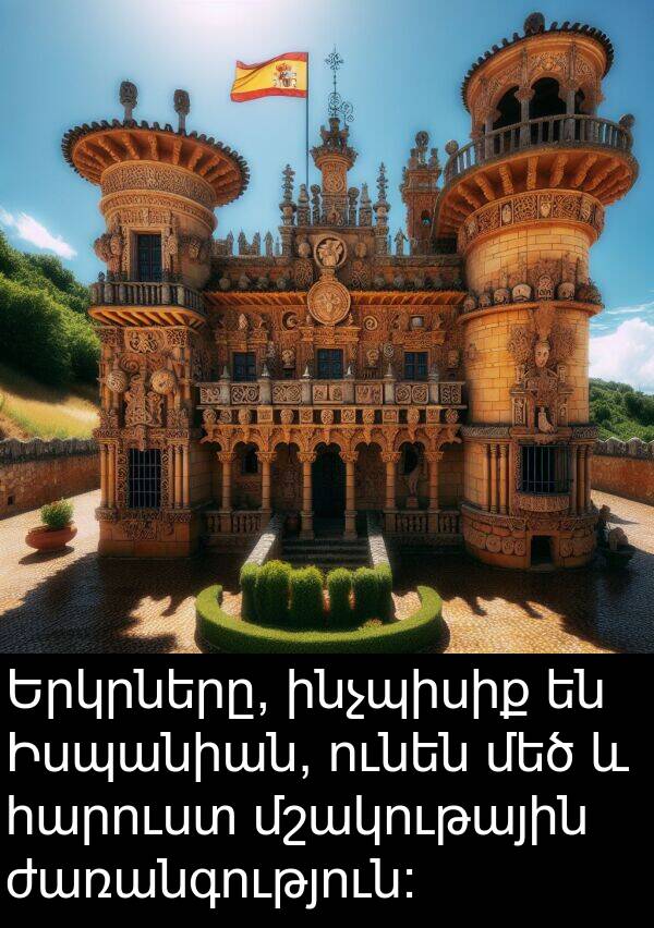 ինչպիսիք: Երկրները, ինչպիսիք են Իսպանիան, ունեն մեծ և հարուստ մշակութային ժառանգություն: