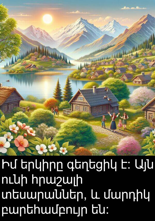 բարեհամբույր: Իմ երկիրը գեղեցիկ է։ Այն ունի հրաշալի տեսարաններ, և մարդիկ բարեհամբույր են։