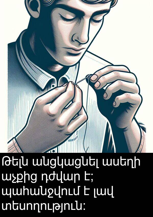 պահանջվում: Թելն անցկացնել ասեղի աչքից դժվար է; պահանջվում է լավ տեսողություն: