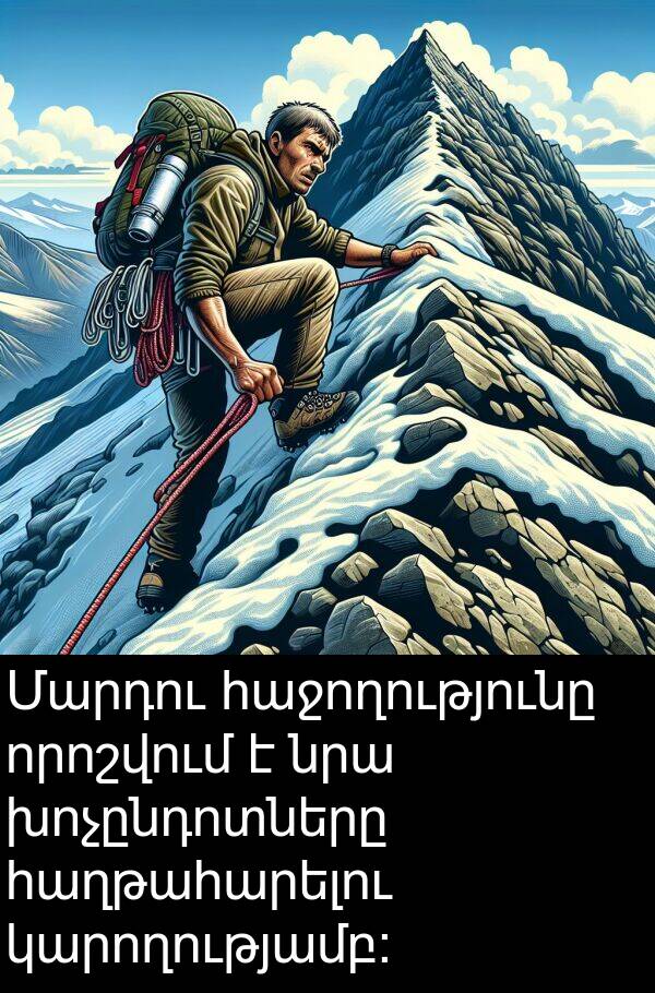 հաղթահարելու: Մարդու հաջողությունը որոշվում է նրա խոչընդոտները հաղթահարելու կարողությամբ: