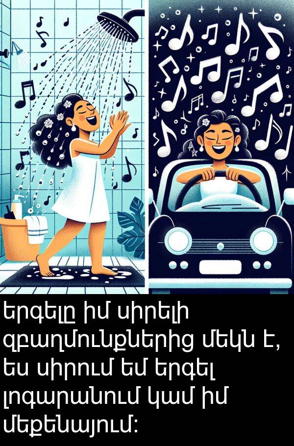 կամ: երգելը իմ սիրելի զբաղմունքներից մեկն է, ես սիրում եմ երգել լոգարանում կամ իմ մեքենայում։