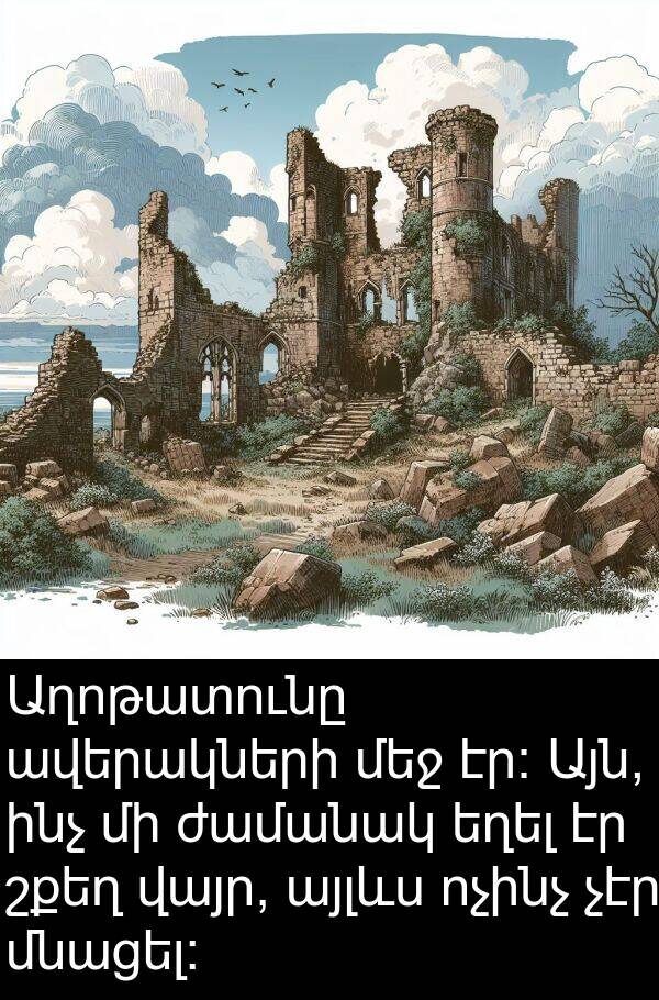 շքեղ: Աղոթատունը ավերակների մեջ էր։ Այն, ինչ մի ժամանակ եղել էր շքեղ վայր, այլևս ոչինչ չէր մնացել։