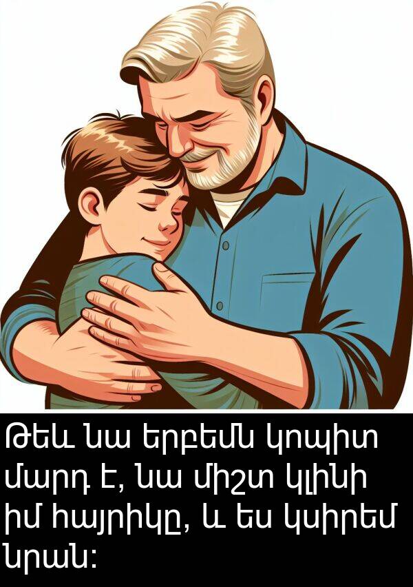 մարդ: Թեև նա երբեմն կոպիտ մարդ է, նա միշտ կլինի իմ հայրիկը, և ես կսիրեմ նրան։