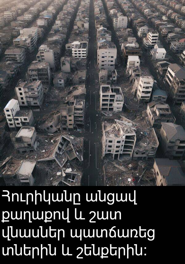 քաղաքով: Հուրիկանը անցավ քաղաքով և շատ վնասներ պատճառեց տներին և շենքերին: