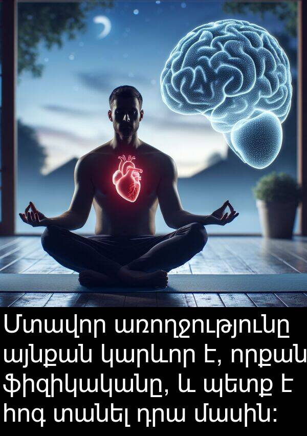 հոգ: Մտավոր առողջությունը այնքան կարևոր է, որքան ֆիզիկականը, և պետք է հոգ տանել դրա մասին։