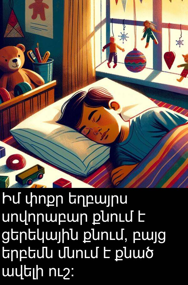 քնում: Իմ փոքր եղբայրս սովորաբար քնում է ցերեկային քնում, բայց երբեմն մնում է քնած ավելի ուշ։