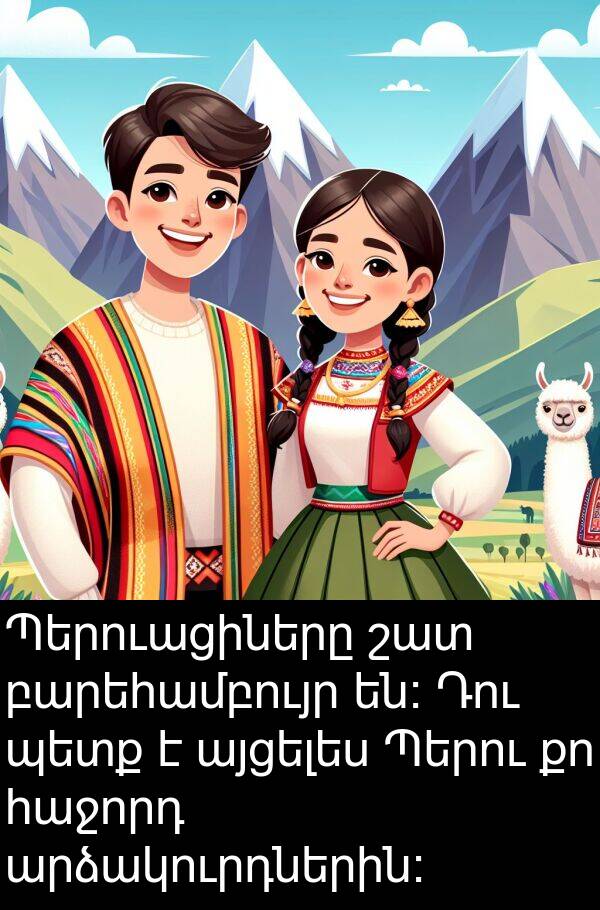 բարեհամբույր: Պերուացիները շատ բարեհամբույր են։ Դու պետք է այցելես Պերու քո հաջորդ արձակուրդներին։