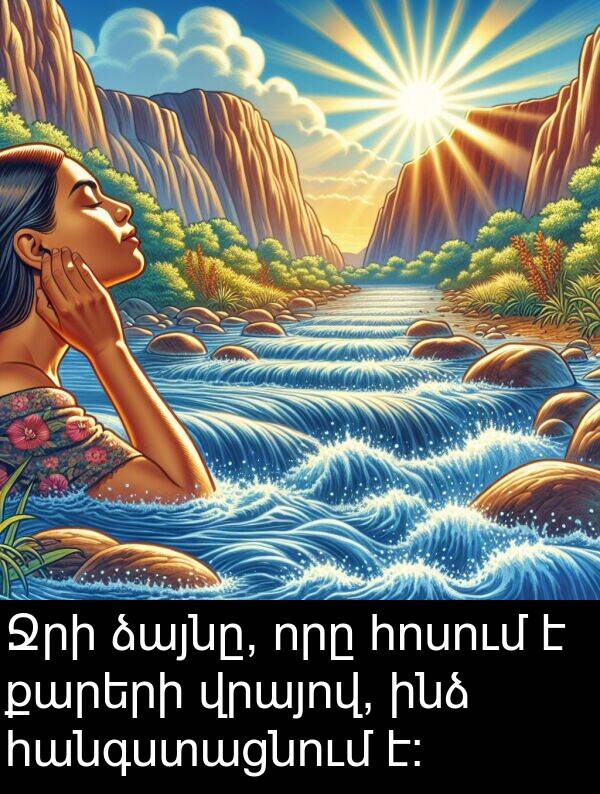 ձայնը: Ջրի ձայնը, որը հոսում է քարերի վրայով, ինձ հանգստացնում է։