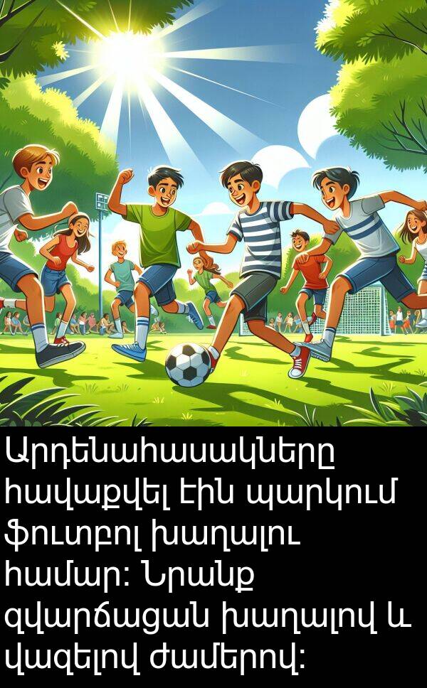 զվարճացան: Արդենահասակները հավաքվել էին պարկում ֆուտբոլ խաղալու համար: Նրանք զվարճացան խաղալով և վազելով ժամերով: