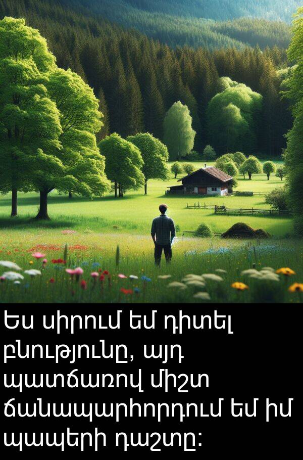 բնությունը: Ես սիրում եմ դիտել բնությունը, այդ պատճառով միշտ ճանապարհորդում եմ իմ պապերի դաշտը: