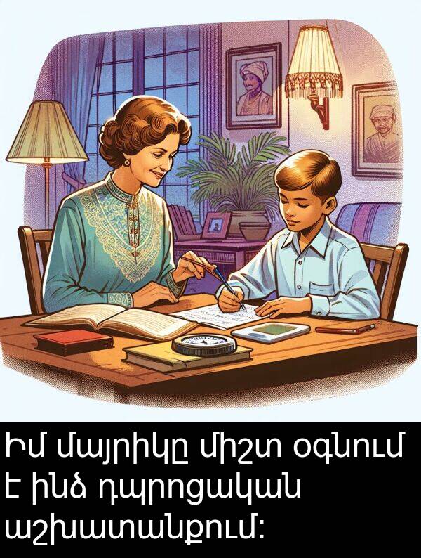 մայրիկը: Իմ մայրիկը միշտ օգնում է ինձ դպրոցական աշխատանքում: