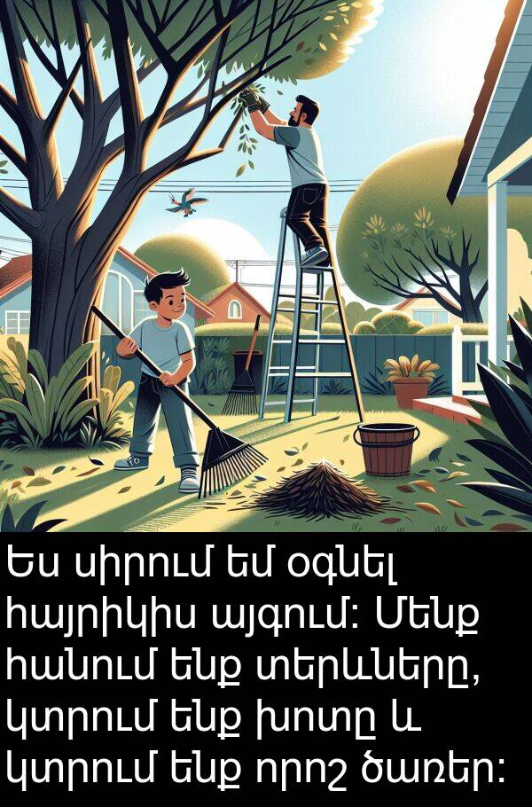 որոշ: Ես սիրում եմ օգնել հայրիկիս այգում։ Մենք հանում ենք տերևները, կտրում ենք խոտը և կտրում ենք որոշ ծառեր։