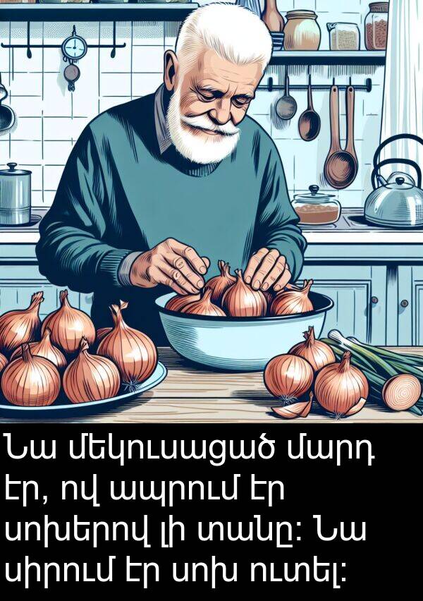 տանը։: Նա մեկուսացած մարդ էր, ով ապրում էր սոխերով լի տանը։ Նա սիրում էր սոխ ուտել։