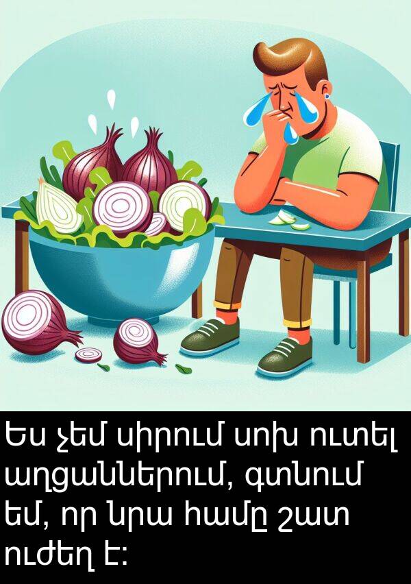 գտնում: Ես չեմ սիրում սոխ ուտել աղցաններում, գտնում եմ, որ նրա համը շատ ուժեղ է: