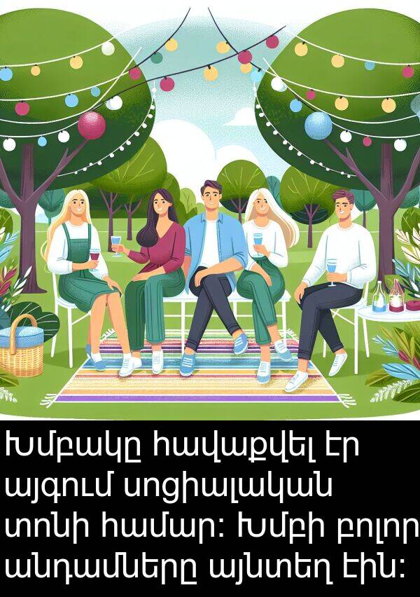 էին։: Խմբակը հավաքվել էր այգում սոցիալական տոնի համար։ Խմբի բոլոր անդամները այնտեղ էին։