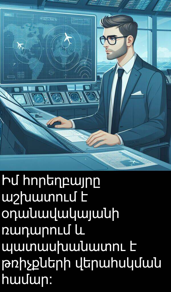 վերահսկման: Իմ հորեղբայրը աշխատում է օդանավակայանի ռադարում և պատասխանատու է թռիչքների վերահսկման համար: