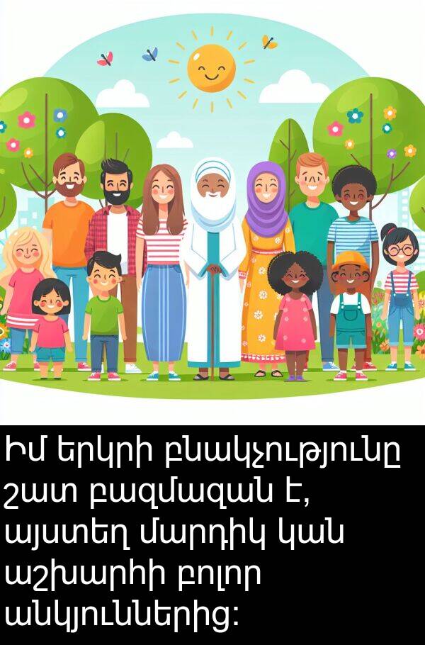 բնակչությունը: Իմ երկրի բնակչությունը շատ բազմազան է, այստեղ մարդիկ կան աշխարհի բոլոր անկյուններից: